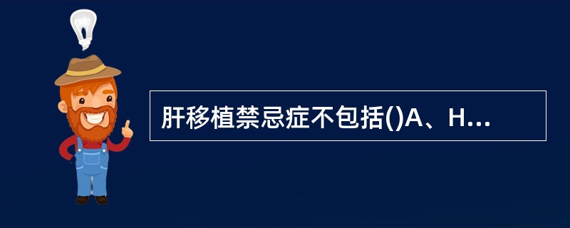 肝移植禁忌症不包括()A、HIV病毒携带者B、严重的心肺疾患者C、肝脏恶性肿瘤者