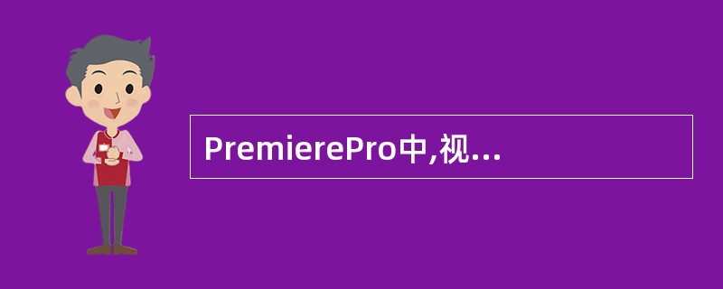 PremierePro中,视频输出时,下列不用考虑的参数是()。