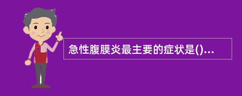 急性腹膜炎最主要的症状是()A、发热B、恶心、呕吐C、持续性腹痛D、腹胀