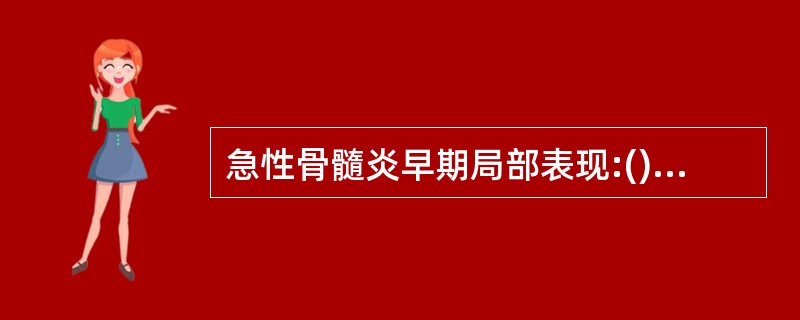 急性骨髓炎早期局部表现:()A局部有明显红肿及压痛B干够端肿大皮温增高、静脉怒张