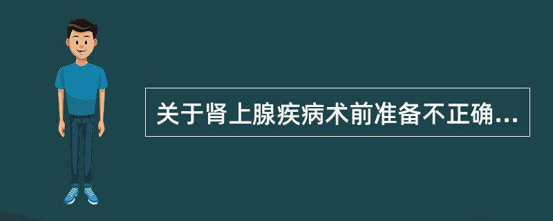 关于肾上腺疾病术前准备不正确的是()A、补充激素B、纠正低血钾C、控制血压D、遵