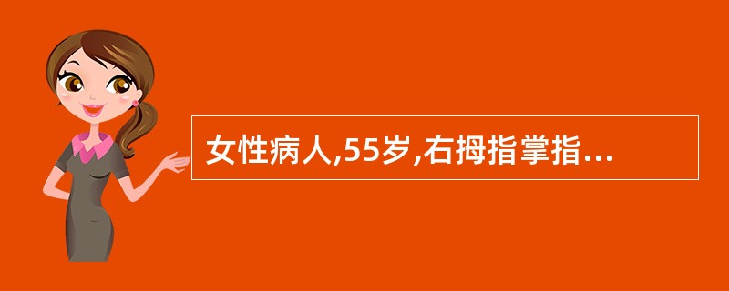 女性病人,55岁,右拇指掌指关节疼痛及弹响4个月余。检查:右拇指掌指关节掌侧可扪
