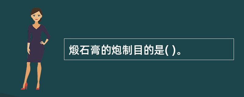 煅石膏的炮制目的是( )。