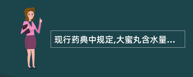 现行药典中规定,大蜜丸含水量不得超过( )。