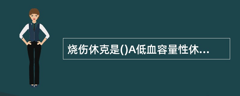 烧伤休克是()A低血容量性休克B创伤性休克C心源性休克D感染性休克
