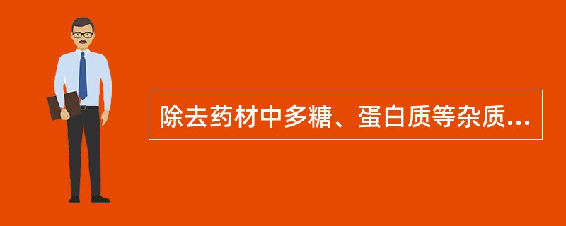 除去药材中多糖、蛋白质等杂质常用的方法是( )。