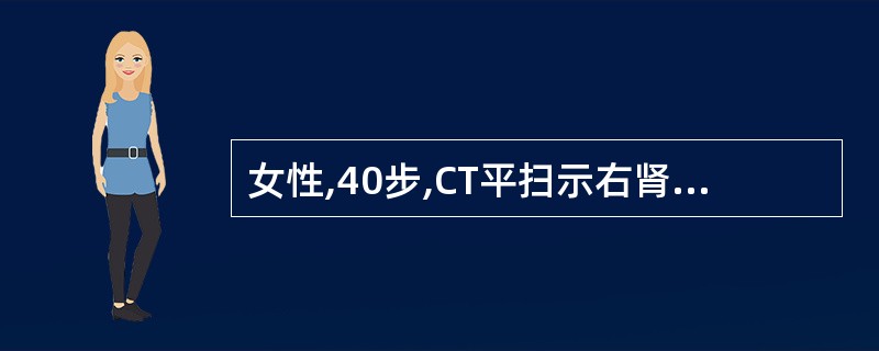 女性,40步,CT平扫示右肾近髓质部圆形较高密度影,直径约2.0cm,边缘清楚锐