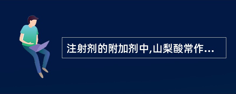 注射剂的附加剂中,山梨酸常作为()。