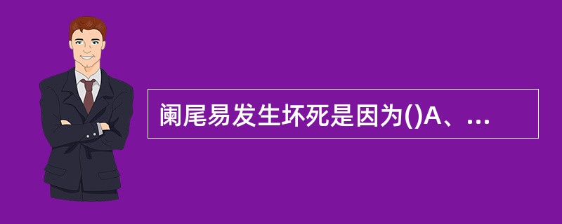 阑尾易发生坏死是因为()A、阑尾开口小B、阑尾远端为盲管C、阑尾系膜短易卷曲D、