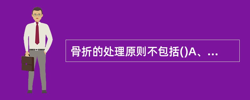 骨折的处理原则不包括()A、复位B、固定C、功能锻炼D、止痛