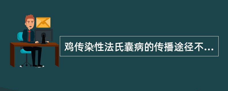 鸡传染性法氏囊病的传播途径不包括A、消化道B、呼吸道C、眼结膜D、垂直感染E、污