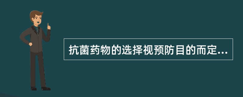 抗菌药物的选择视预防目的而定为预防术后切口感染,应针对金黄色葡萄球菌选用药物。预