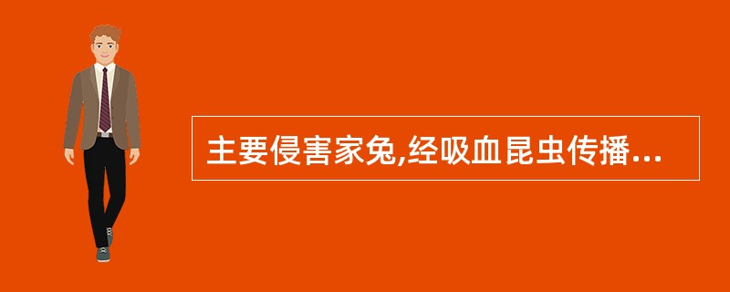 主要侵害家兔,经吸血昆虫传播,临床特征是呈特征性"狮子头"的病原微生物是