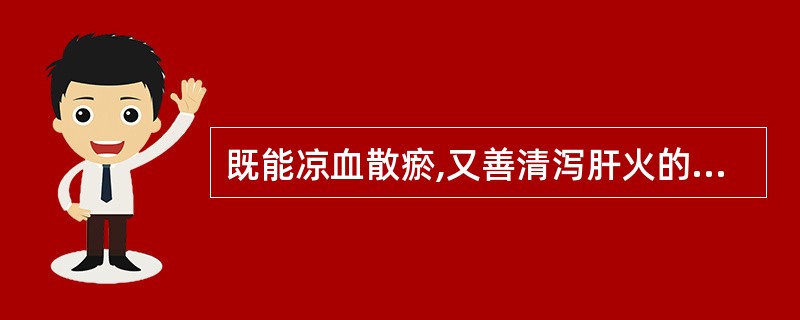 既能凉血散瘀,又善清泻肝火的药物是A、石膏B、赤芍C、牡丹皮D、黄连E、栀子 -