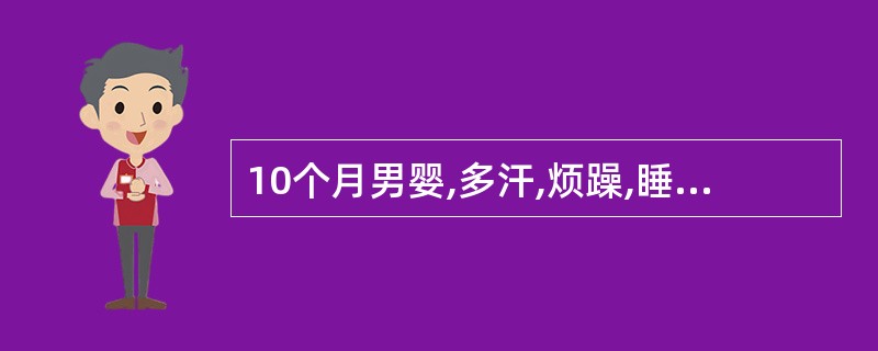 10个月男婴,多汗,烦躁,睡眠不安,可见肋膈沟,下肢轻度“O”形腿,血清钙稍低,