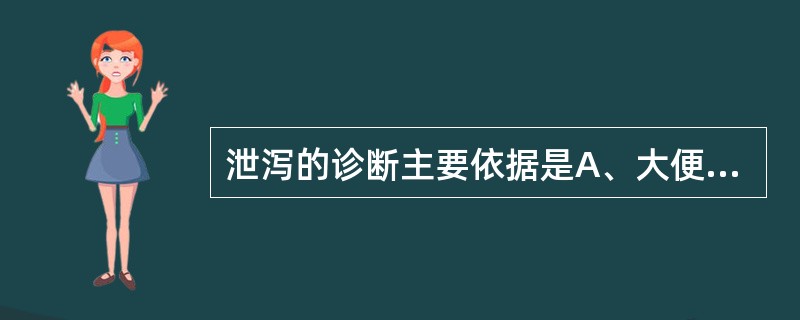 泄泻的诊断主要依据是A、大便次数增多B、大便粪质清稀C、大便如水状D、里急后重E