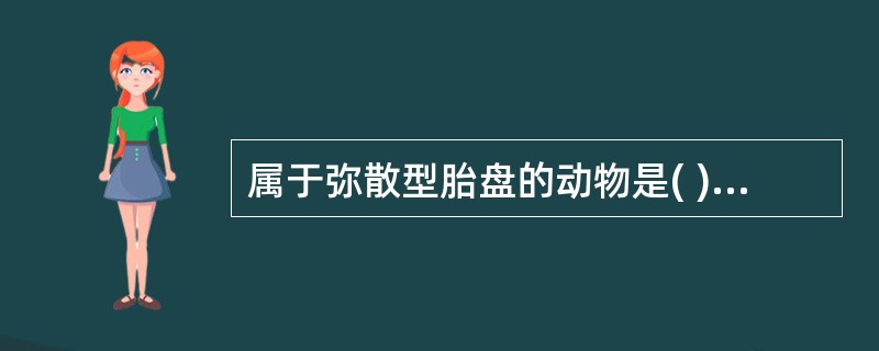 属于弥散型胎盘的动物是( )A、马B、牛C、羊D、犬E、猴