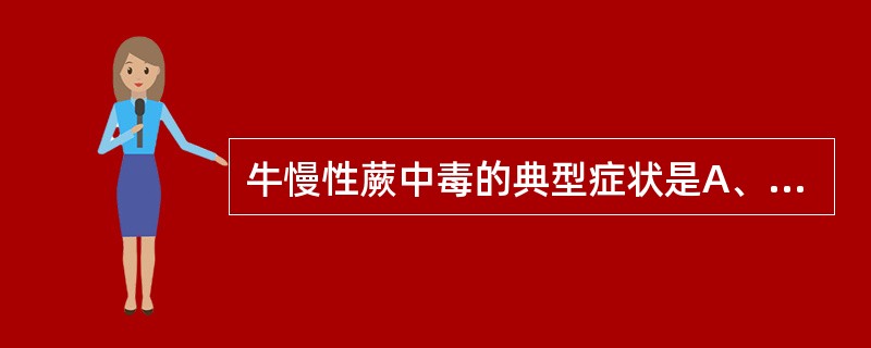 牛慢性蕨中毒的典型症状是A、腹泻B、血尿C、皮下水肿D、共济失调E、黏膜发绀 -