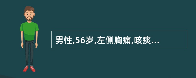 男性,56岁,左侧胸痛,咳痰带血,低热,消瘦两月。检查左侧有胸脓积液,穿刺抽出血