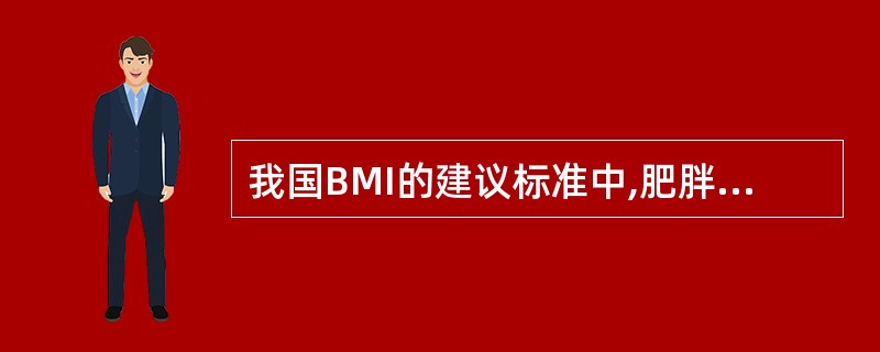 我国BMI的建议标准中,肥胖是指BMI≥A、25B、26C、28D、30E、32