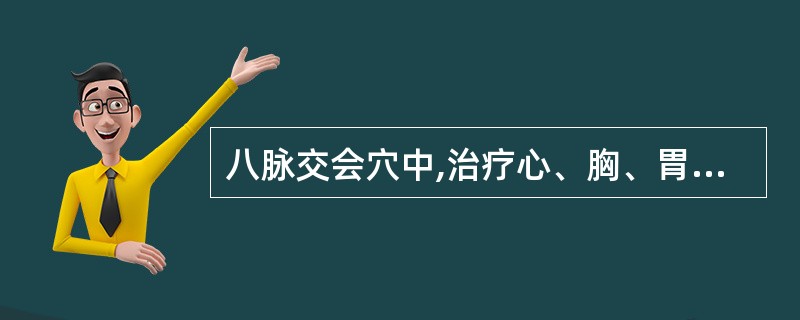 八脉交会穴中,治疗心、胸、胃病证的腧穴是A、后溪、申脉B、公孙、内关C、临泣、外