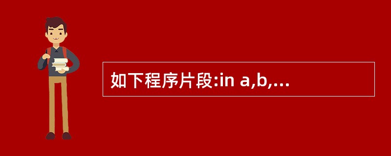 如下程序片段:in a,b,c; printf("input a,b,c:");