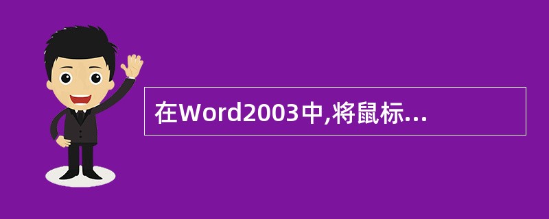 在Word2003中,将鼠标置于表格的左上角,表格的左上角会出现一个小方框。 -