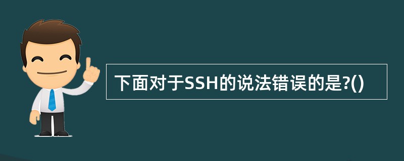 下面对于SSH的说法错误的是?()