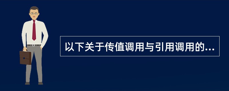 以下关于传值调用与引用调用的叙述中,正确的是( )。 ①在传值调用方式下,可以实