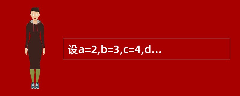 设a=2,b=3,c=4,d=5,下列表达式的值是( )。 Not aa£«C