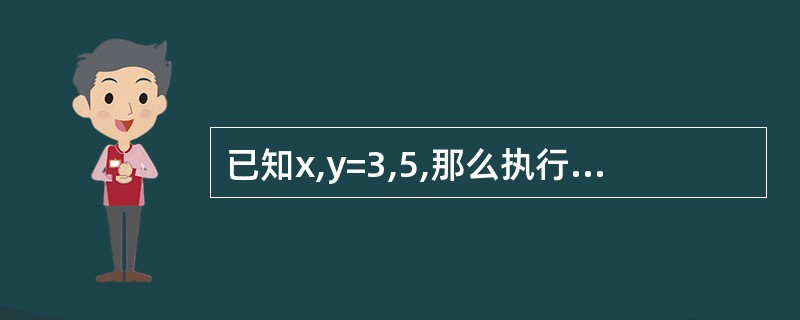 已知x,y=3,5,那么执行x,y=y,x之后,x的值为__________。