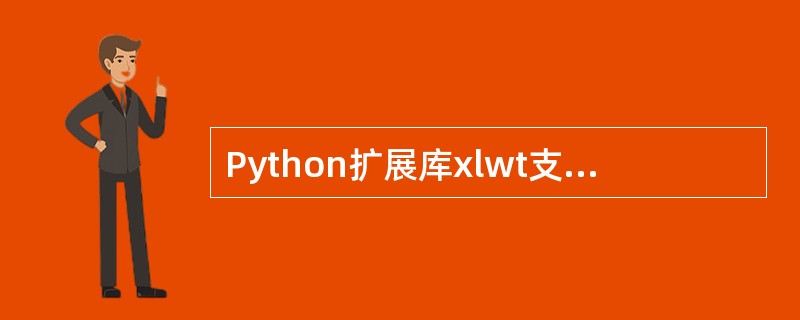 Python扩展库xlwt支持对Excel2003或更低版本的Excel文件进行