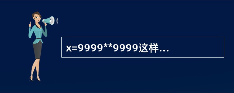 x=9999**9999这样的语句在Python中无法运行,因为数字太大了超出了