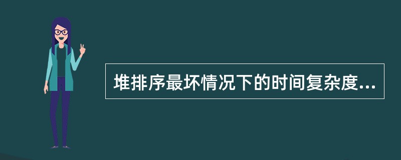 堆排序最坏情况下的时间复杂度为()。