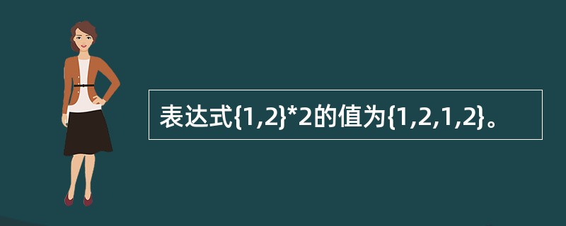 表达式{1,2}*2的值为{1,2,1,2}。