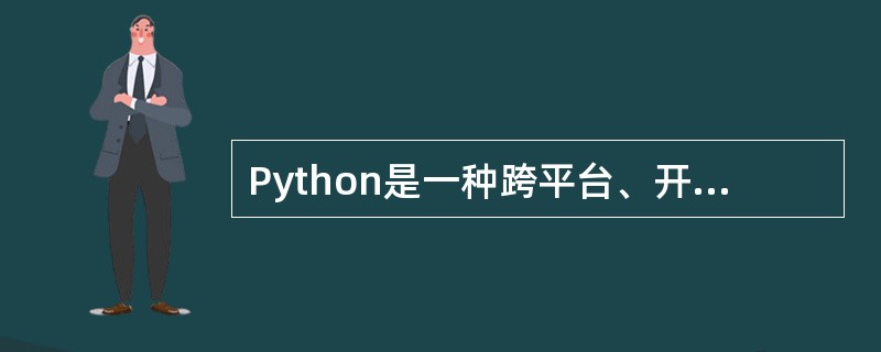 Python是一种跨平台、开源、免费的高级动态编程语言。