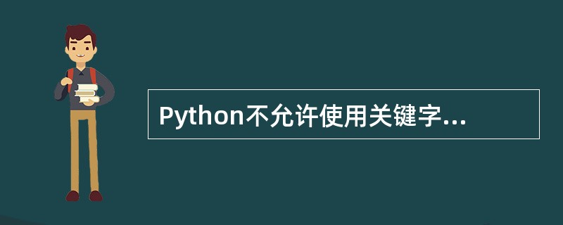 Python不允许使用关键字作为变量名,但是允许使用内置函数名作为变量名,不过这