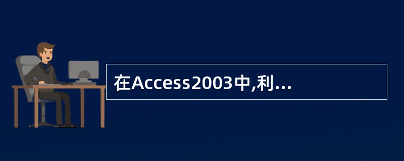 在Access2003中,利用“表向导”可以根据()给定的内容,通过对话框选择表