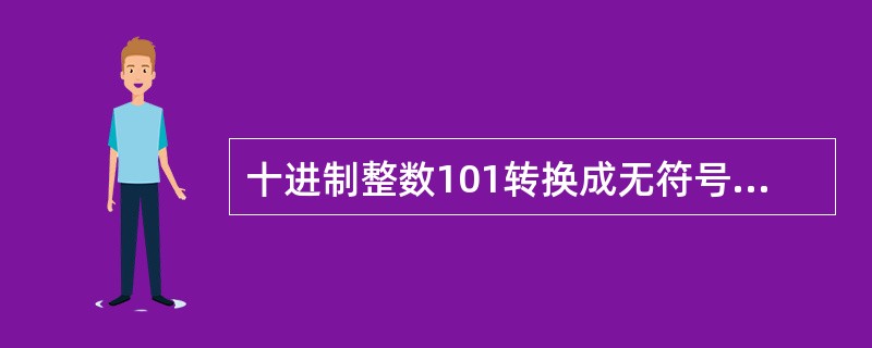 十进制整数101转换成无符号二进制整数是()。