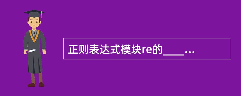 正则表达式模块re的______________方法用来在整个字符串中进行指定模