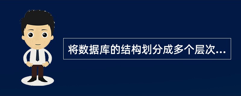 将数据库的结构划分成多个层次,是为了提高数据库的逻辑独立性和()