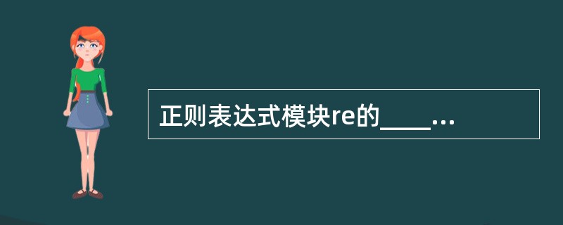 正则表达式模块re的______________方法用来在字符串开始处进行指定模