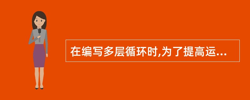 在编写多层循环时,为了提高运行效率,应尽量减少内循环中不必要的计算。