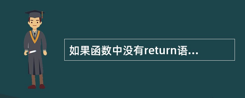 如果函数中没有return语句或者return语句不带任何返回值,那么该函数的返