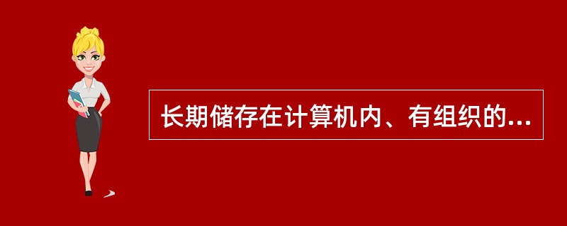 长期储存在计算机内、有组织的、可共享的大量数据的集合是()。