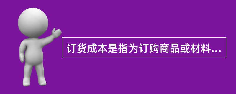 订货成本是指为订购商品或材料而发生的费用支出,不包括()。