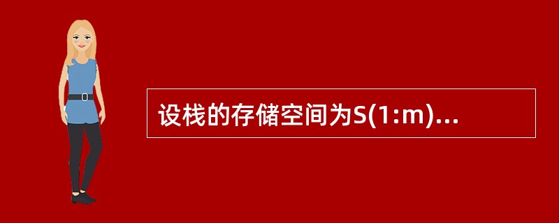 设栈的存储空间为S(1:m),初始状态为top=m£«1。经过一系列入栈与退栈操