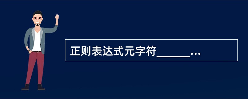 正则表达式元字符________用来表示该符号前面的字符或子模式0次或多次出现。