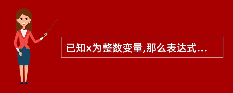 已知x为整数变量,那么表达式int(hex(x),16)==x的值为______ 已知x为整数变量,那么表达式int(hex(x),16)==x的值为______