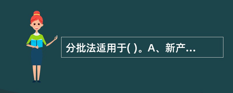 分批法适用于( )。A、新产品的试制B、单件生产C、小批生产D、助生产的工具、模